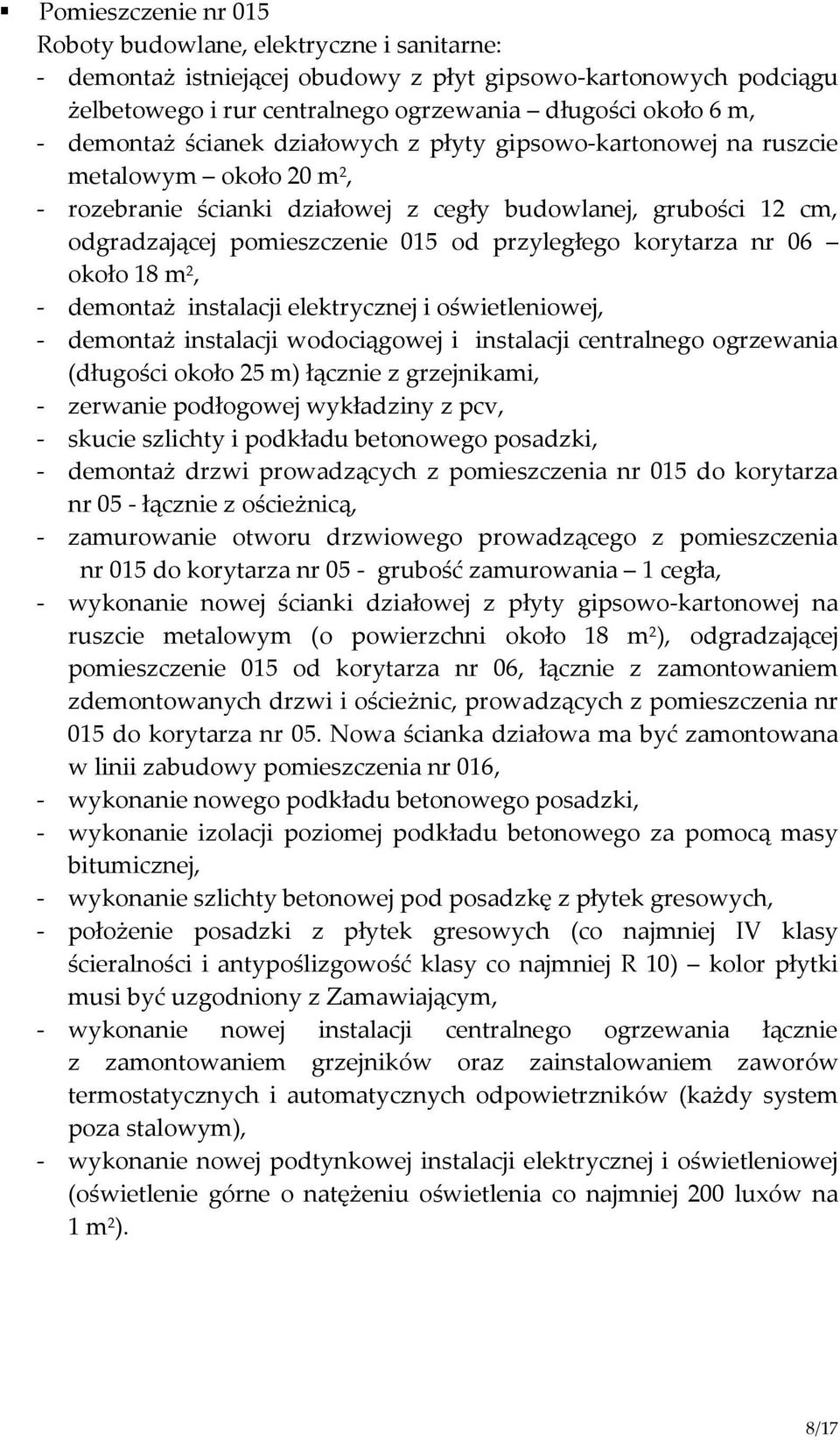 przyległego korytarza nr 06 około 18 m 2, - demontaż instalacji elektrycznej i oświetleniowej, - demontaż instalacji wodociągowej i instalacji centralnego ogrzewania (długości około 25 m) łącznie z