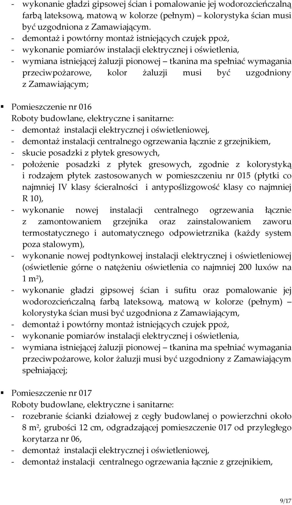przeciwpożarowe, kolor żaluzji musi być uzgodniony z Zamawiającym; Pomieszczenie nr 016 Roboty budowlane, elektryczne i sanitarne: - demontaż instalacji elektrycznej i oświetleniowej, - demontaż