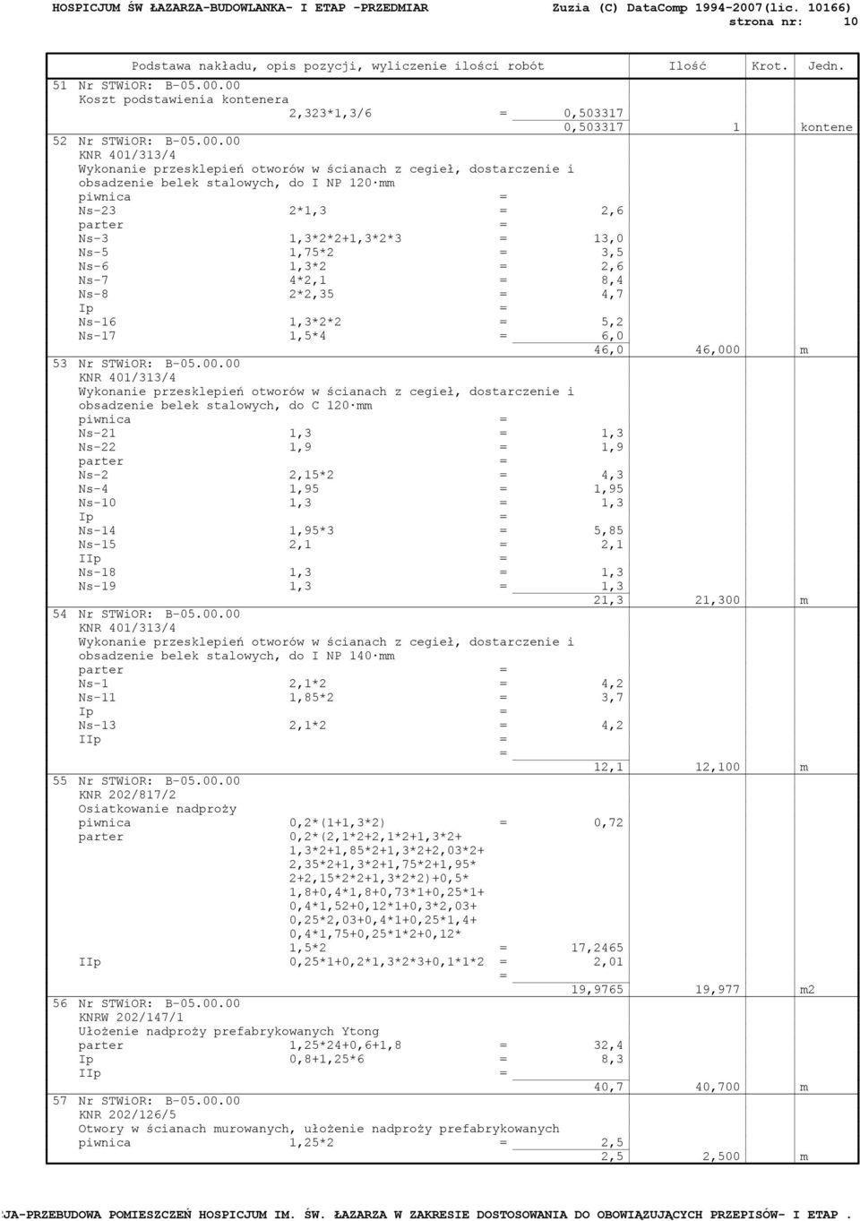 stalowych, do I NP 120 mm piwnica = Ns-23 2*1,3 = 2,6 parter = Ns-3 1,3*2*2+1,3*2*3 = 13,0 Ns-5 1,75*2 = 3,5 Ns-6 1,3*2 = 2,6 Ns-7 4*2,1 = 8,4 Ns-8 2*2,35 = 4,7 Ip = Ns-16 1,3*2*2 = 5,2 Ns-17 1,5*4 =