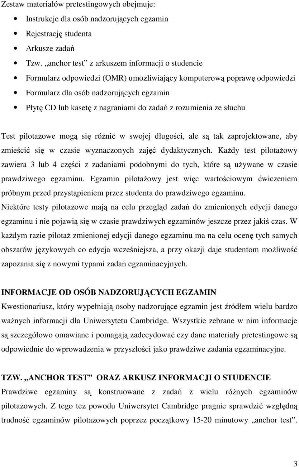 zadań z rozumienia ze słuchu Test pilotaŝowe mogą się róŝnić w swojej długości, ale są tak zaprojektowane, aby zmieścić się w czasie wyznaczonych zajęć dydaktycznych.