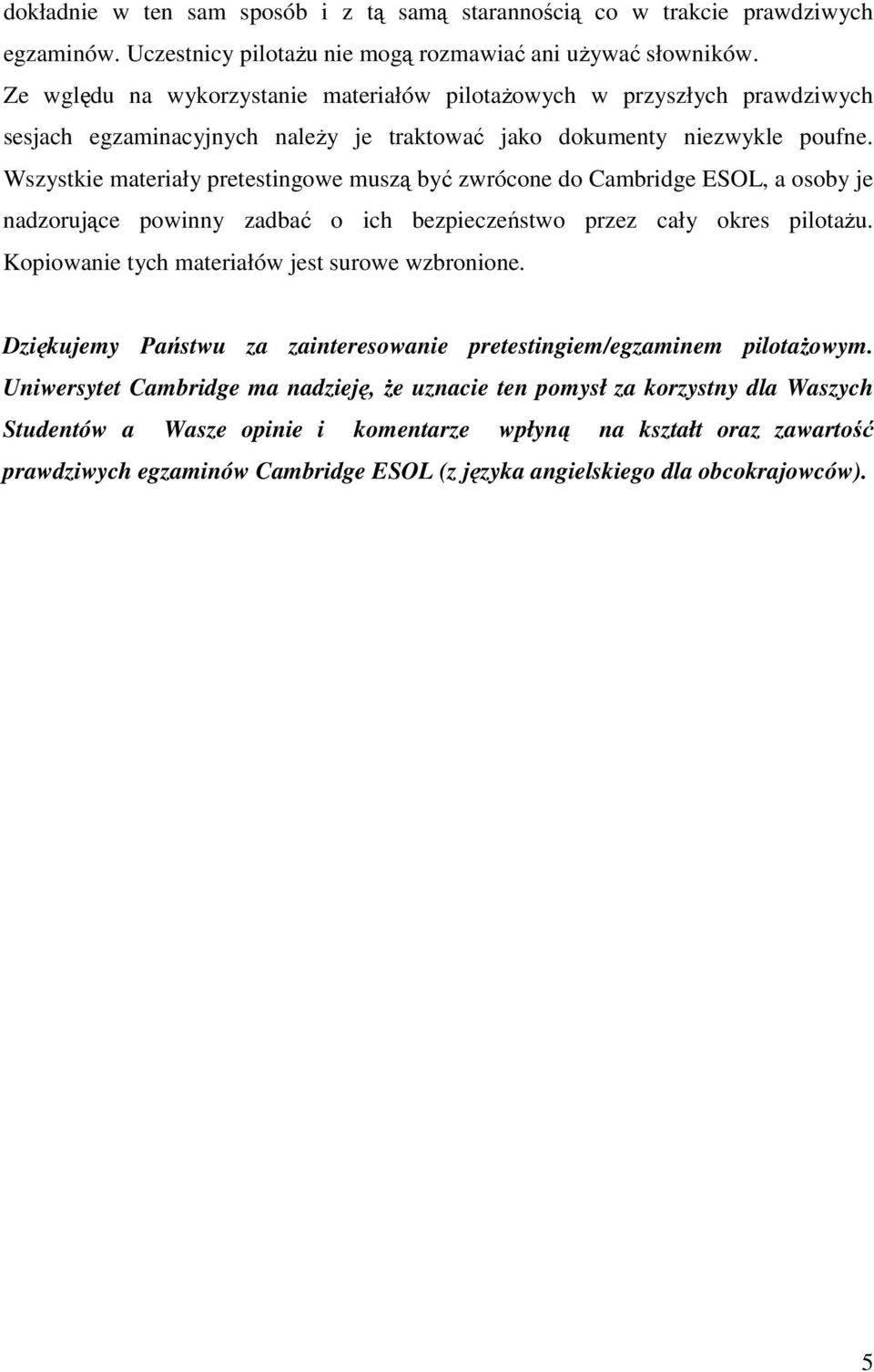 Wszystkie materiały pretestingowe muszą być zwrócone do Cambridge ESOL, a osoby je nadzorujące powinny zadbać o ich bezpieczeństwo przez cały okres pilotaŝu.