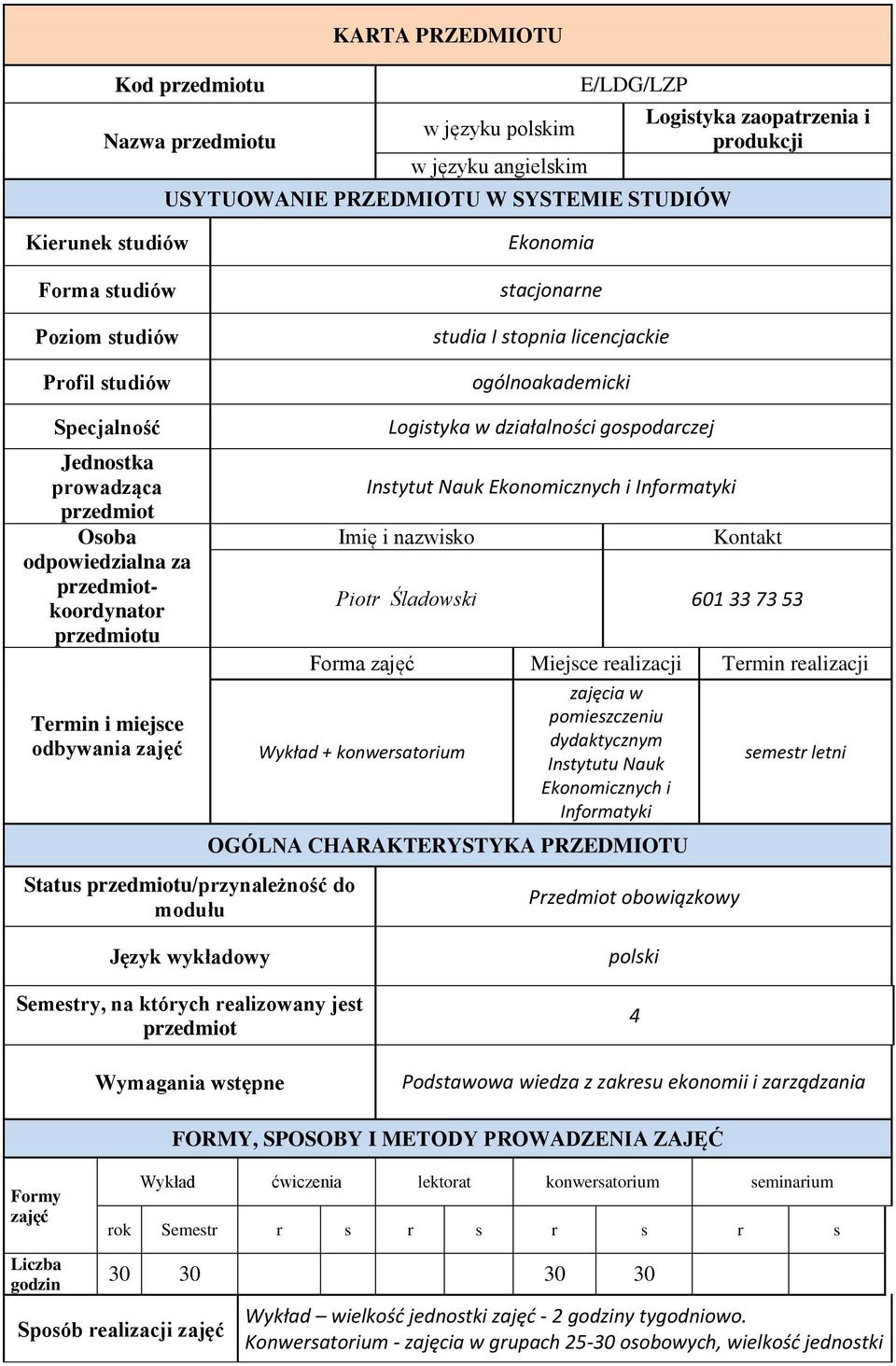 Termin i miejsce odbywania zajęć Status przedmiotu/przynależność do modułu Logistyka w działalności gospodarczej Instytut Nauk Ekonomicznych i Informatyki Imię i nazwisko Kontakt Piotr Śladowski 601