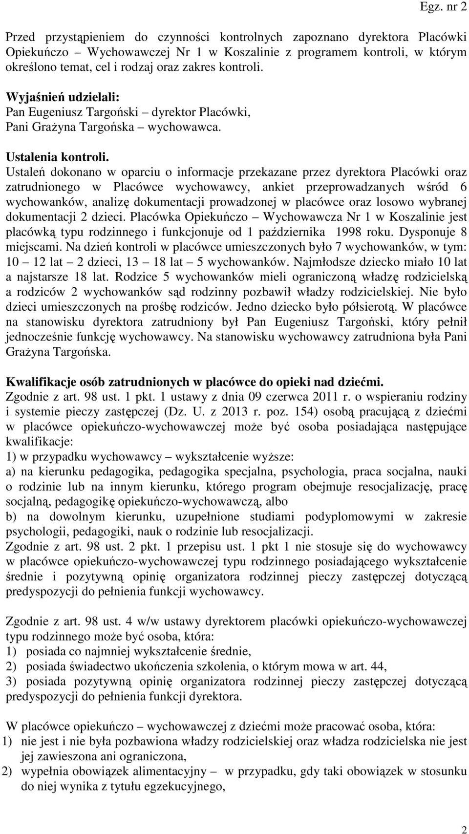Ustaleń dokonano w oparciu o informacje przekazane przez dyrektora Placówki oraz zatrudnionego w Placówce wychowawcy, ankiet przeprowadzanych wśród 6 wychowanków, analizę dokumentacji prowadzonej w