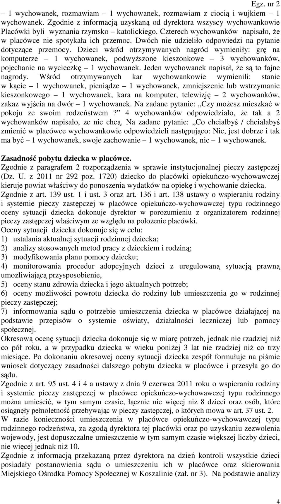 Dzieci wśród otrzymywanych nagród wymieniły: grę na komputerze 1 wychowanek, podwyższone kieszonkowe 3 wychowanków, pojechanie na wycieczkę 1 wychowanek.