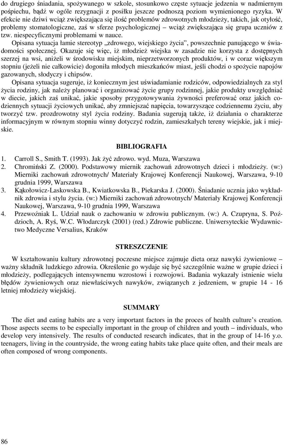 tzw. niespecyficznymi problemami w nauce. Opisana sytuacja łamie stereotyp zdrowego, wiejskiego życia, powszechnie panującego w świadomości społecznej.