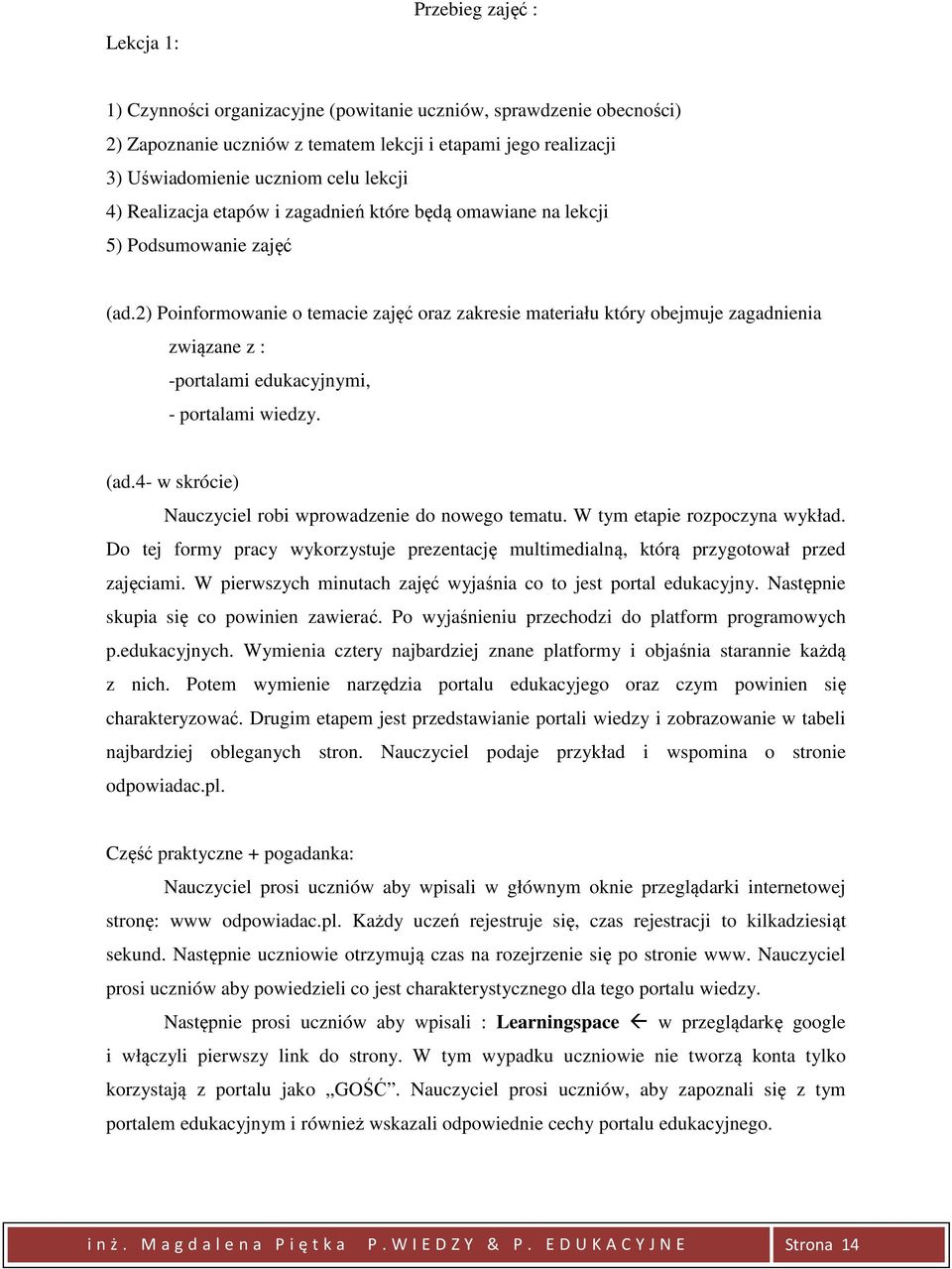 2) Poinformowanie o temacie zajęć oraz zakresie materiału który obejmuje zagadnienia związane z : -portalami edukacyjnymi, - portalami wiedzy. (ad.