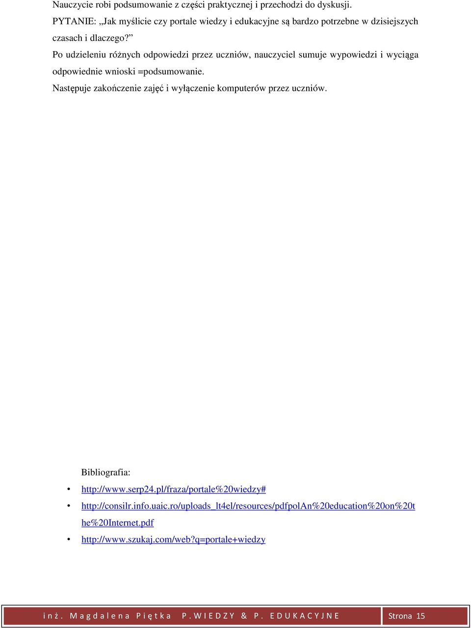 Po udzieleniu różnych odpowiedzi przez uczniów, nauczyciel sumuje wypowiedzi i wyciąga odpowiednie wnioski =podsumowanie.