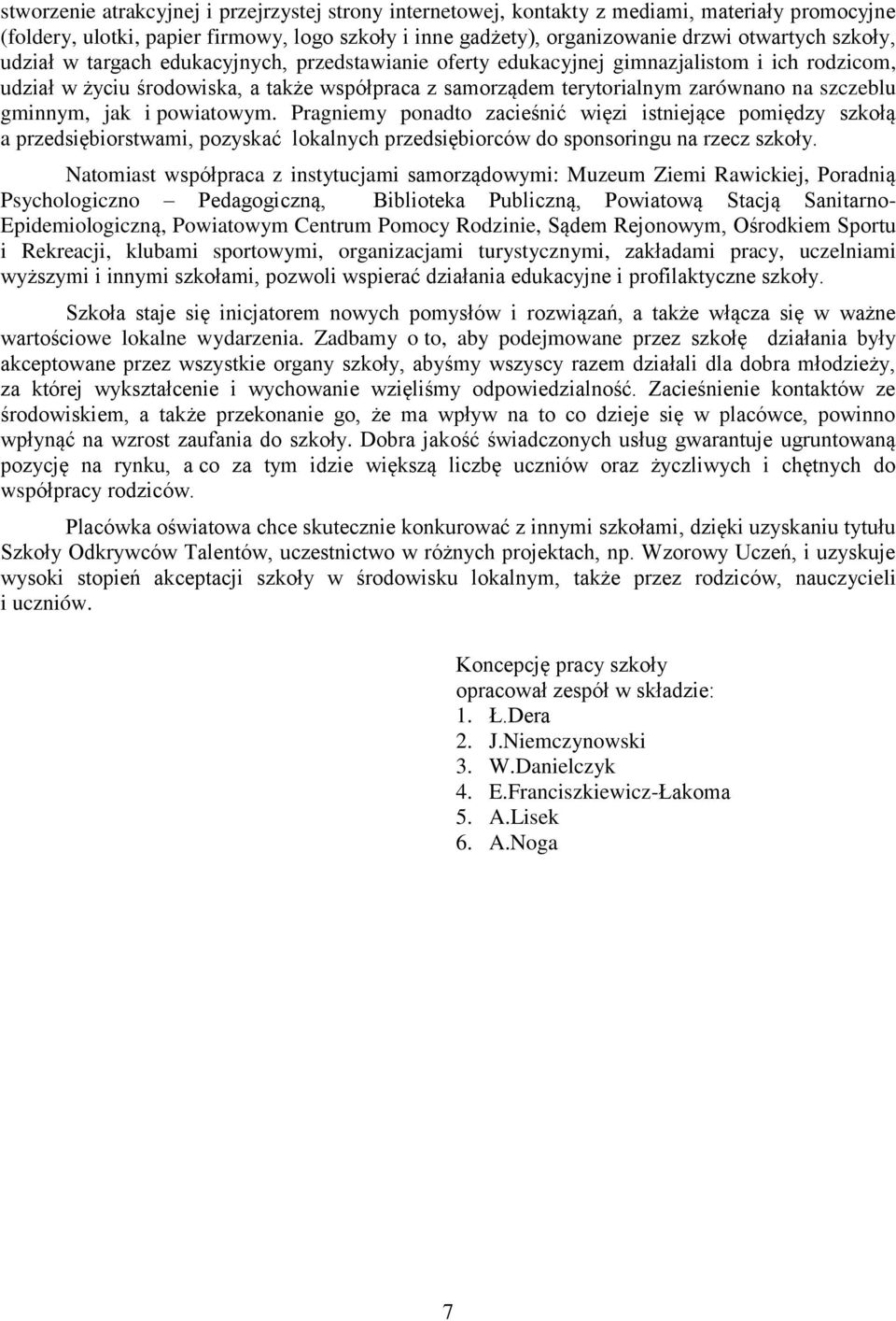 gminnym, jak i powiatowym. Pragniemy ponadto zacieśnić więzi istniejące pomiędzy szkołą a przedsiębiorstwami, pozyskać lokalnych przedsiębiorców do sponsoringu na rzecz szkoły.