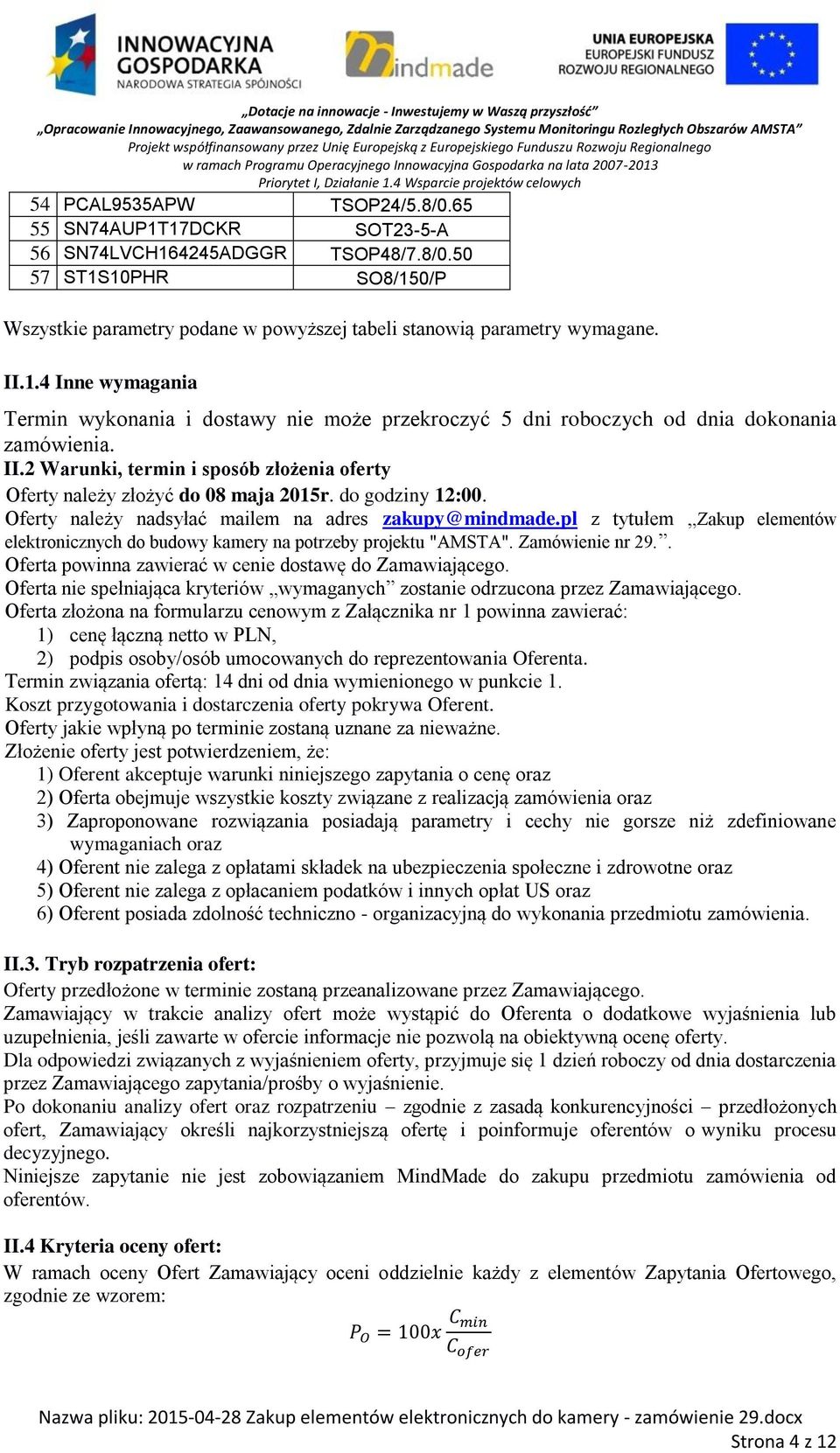 do godziny 12:00. Oferty należy nadsyłać mailem na adres zakupy@mindmade.pl z tytułem Zakup elementów elektronicznych do budowy kamery na potrzeby projektu "AMSTA". Zamówienie nr 29.