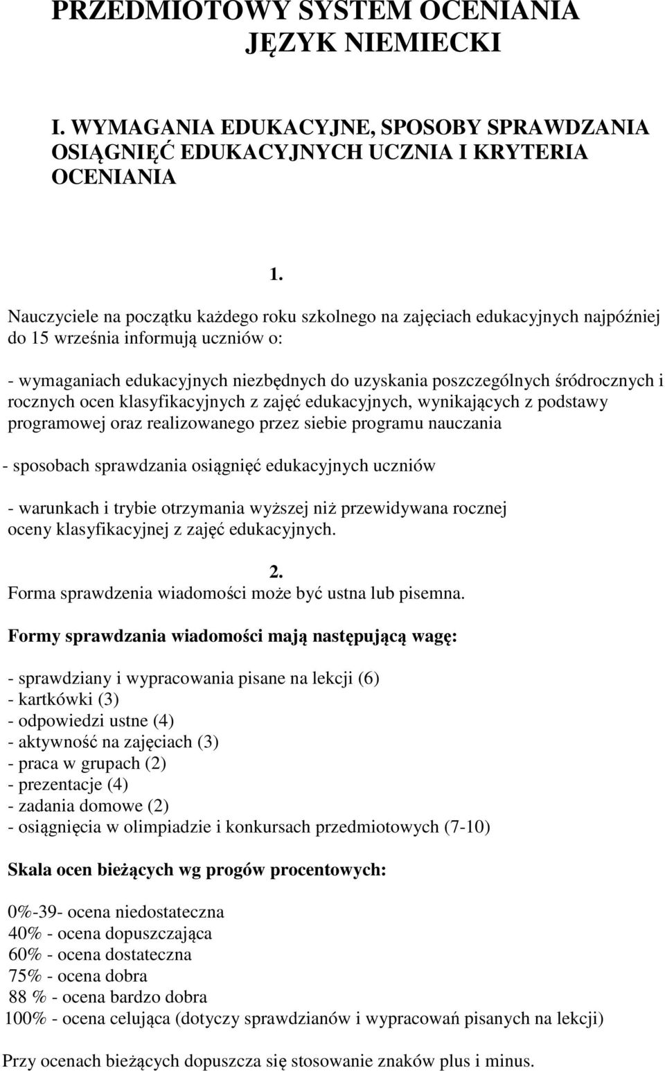 informują uczniów o: - wymaganiach edukacyjnych niezbędnych do uzyskania poszczególnych śródrocznych i rocznych ocen klasyfikacyjnych z zajęć edukacyjnych, wynikających z podstawy programowej oraz