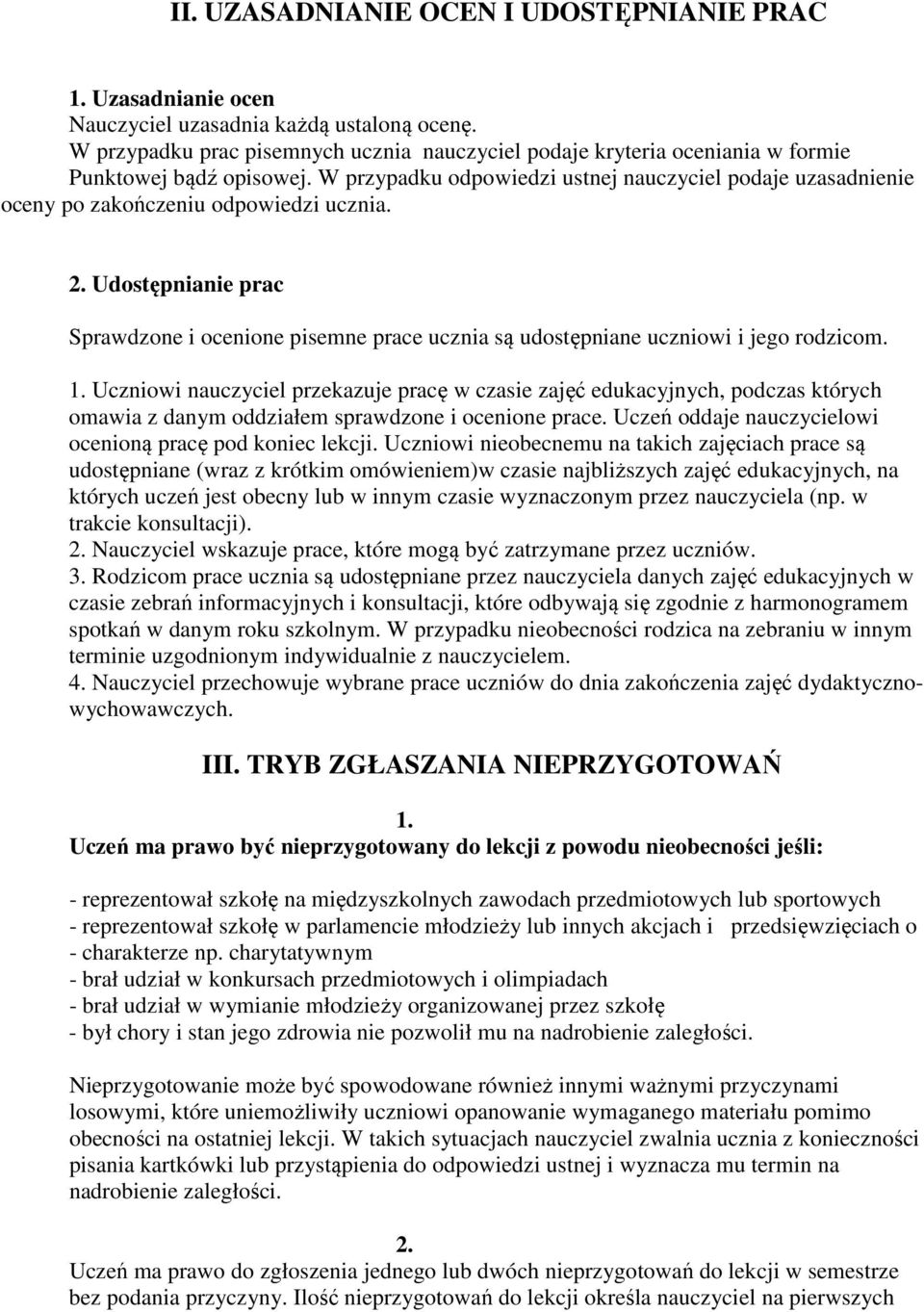 W przypadku odpowiedzi ustnej nauczyciel podaje uzasadnienie oceny po zakończeniu odpowiedzi ucznia.