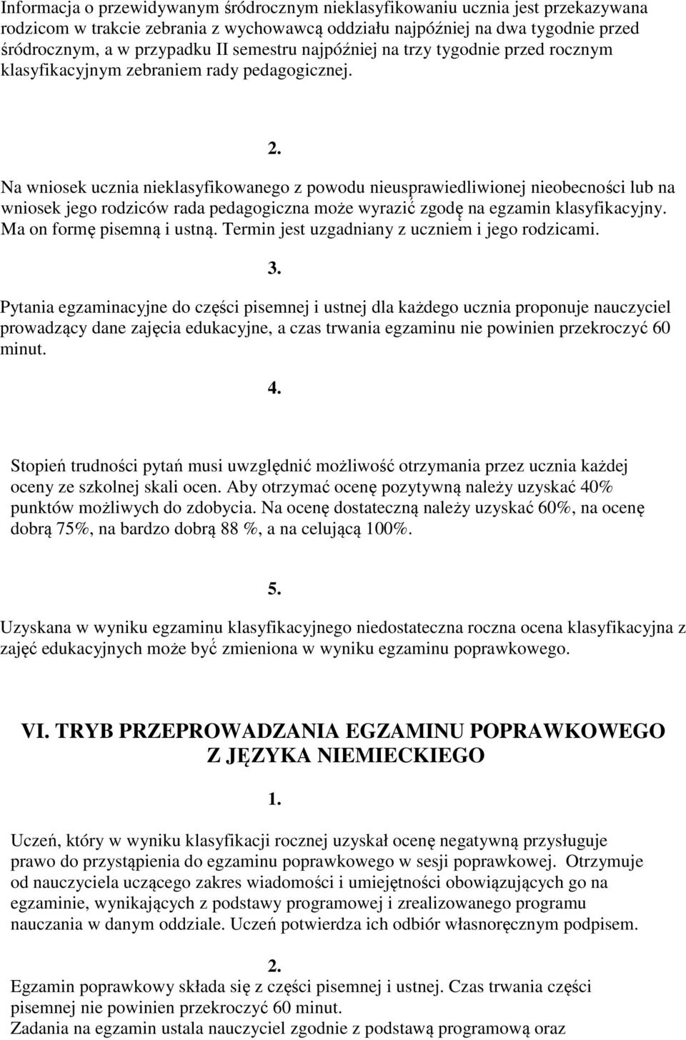 Na wniosek ucznia nieklasyfikowanego z powodu nieusprawiedliwionej nieobecności lub na wniosek jego rodziców rada pedagogiczna może wyrazić zgodę na egzamin klasyfikacyjny.