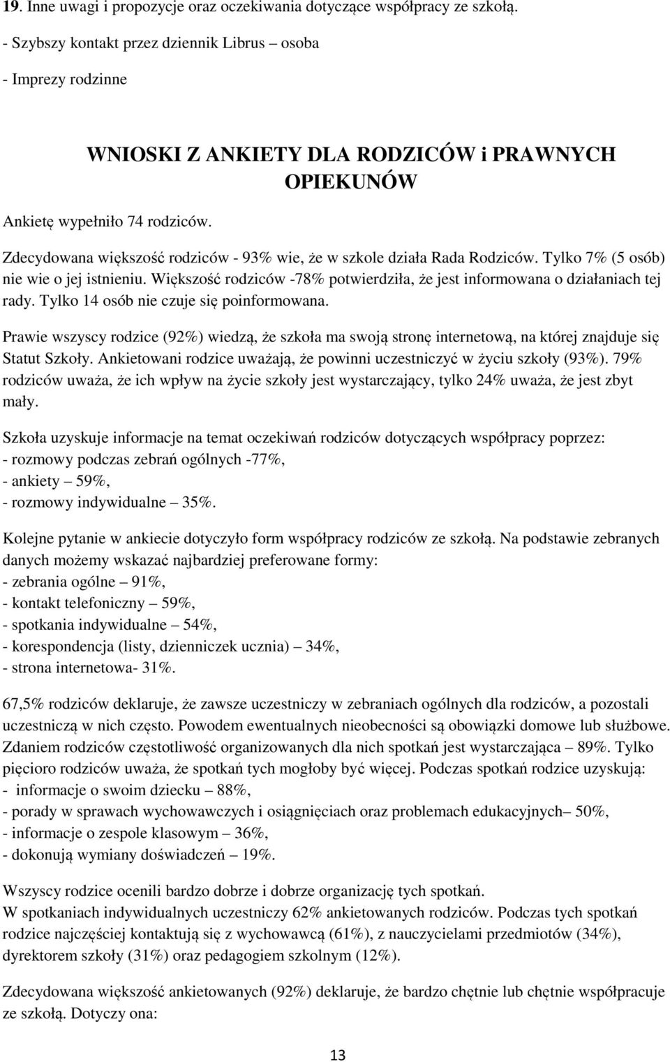 Zdecydowana większość rodziców - 93% wie, że w szkole działa Rada Rodziców. Tylko 7% (5 osób) nie wie o jej istnieniu. Większość rodziców -78% potwierdziła, że jest informowana o działaniach tej rady.