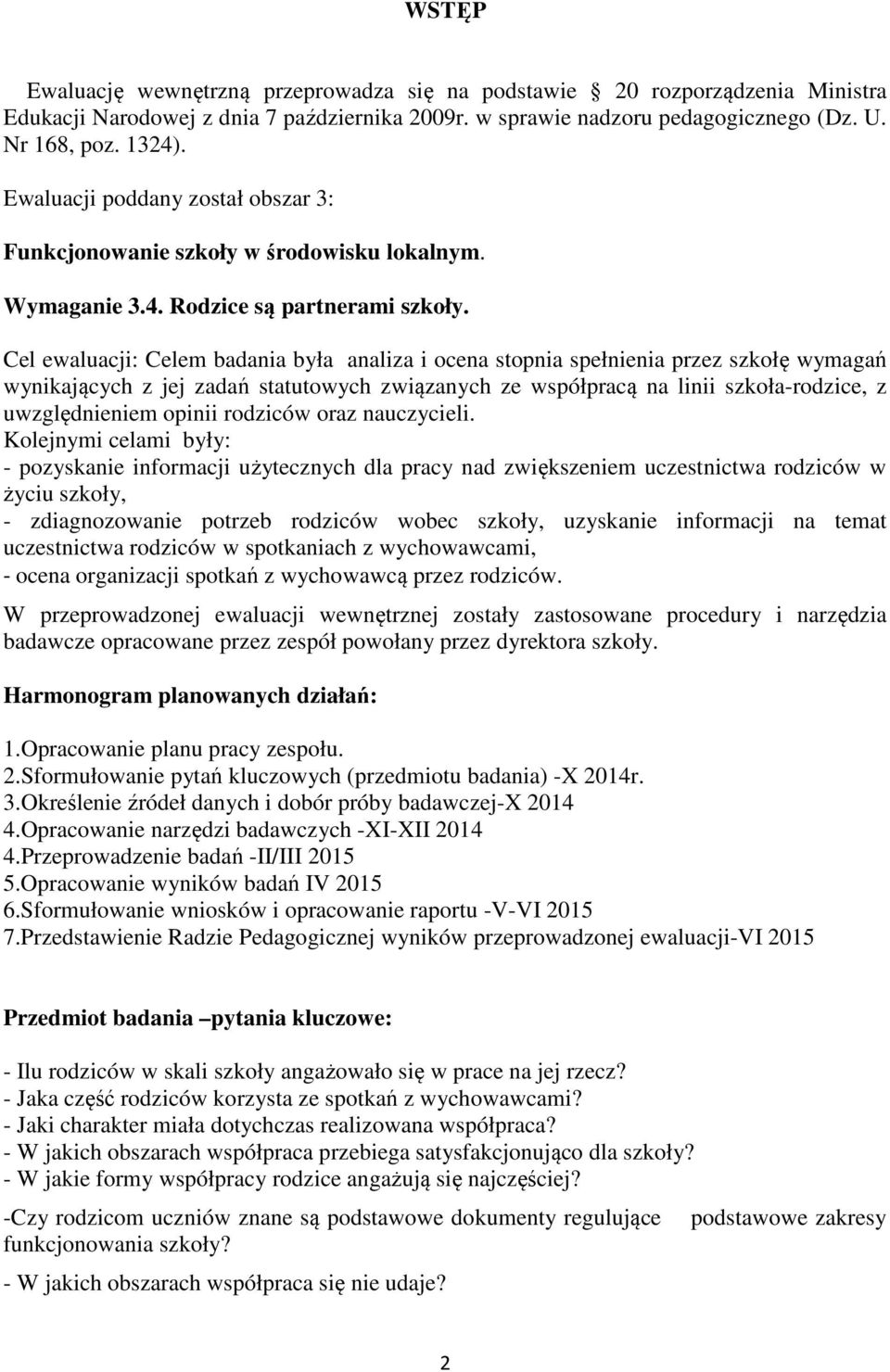 Cel ewaluacji: Celem badania była analiza i ocena stopnia spełnienia przez szkołę wymagań wynikających z jej zadań statutowych związanych ze współpracą na linii szkoła-rodzice, z uwzględnieniem