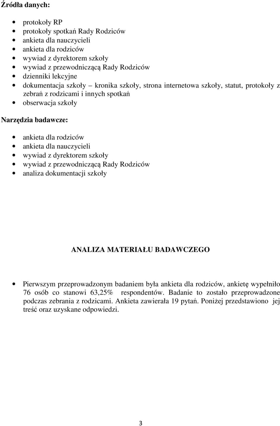 nauczycieli wywiad z dyrektorem szkoły wywiad z przewodniczącą Rady Rodziców analiza dokumentacji szkoły ANALIZA MATERIAŁU BADAWCZEGO Pierwszym przeprowadzonym badaniem była ankieta dla rodziców,