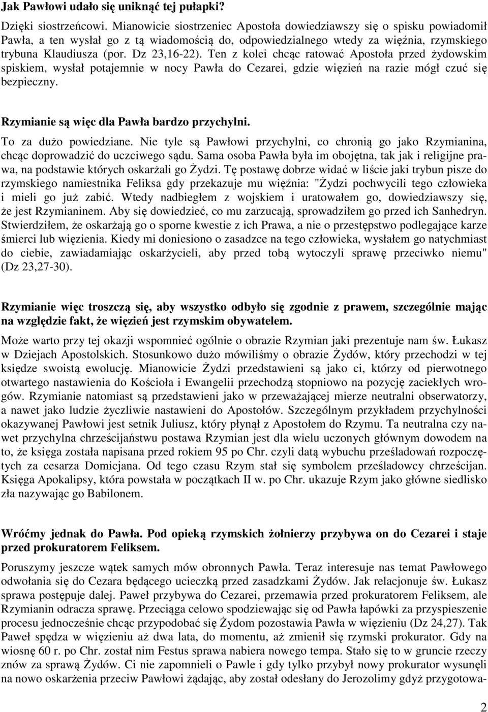 Ten z kolei chcąc ratować Apostoła przed żydowskim spiskiem, wysłał potajemnie w nocy Pawła do Cezarei, gdzie więzień na razie mógł czuć się bezpieczny. Rzymianie są więc dla Pawła bardzo przychylni.