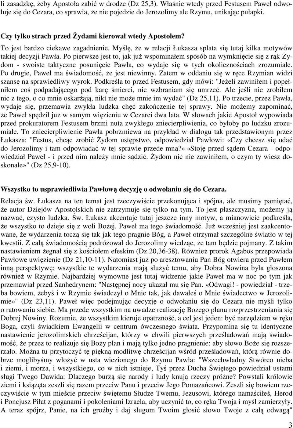 Po pierwsze jest to, jak już wspominałem sposób na wymknięcie się z rąk Żydom - swoiste taktyczne posunięcie Pawła, co wydaje się w tych okolicznościach zrozumiałe.
