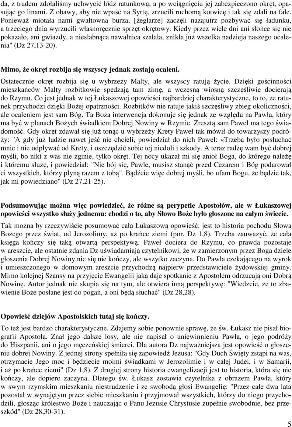 Kiedy przez wiele dni ani słońce się nie pokazało, ani gwiazdy, a niesłabnąca nawałnica szalała, znikła już wszelka nadzieja naszego ocalenia" (Dz 27,13-20).