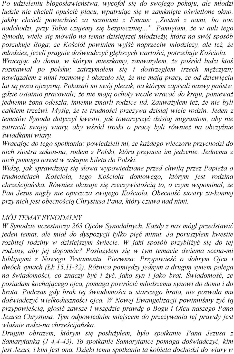 ... Pamiętam, że w auli tego Synodu, wiele się mówiło na temat dzisiejszej młodzieży, która na swój sposób poszukuje Boga; że Kościół powinien wyjść naprzeciw młodzieży, ale też, że młodzież, jeżeli