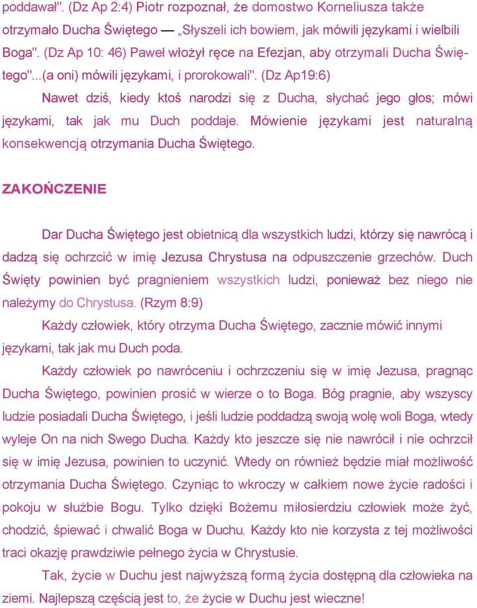 (Dz Ap19:6) Nawet dziś, kiedy ktoś narodzi się z Ducha, słychać jego głos; mówi językami, tak jak mu Duch poddaje. Mówienie językami jest naturalną konsekwencją otrzymania Ducha Świętego.