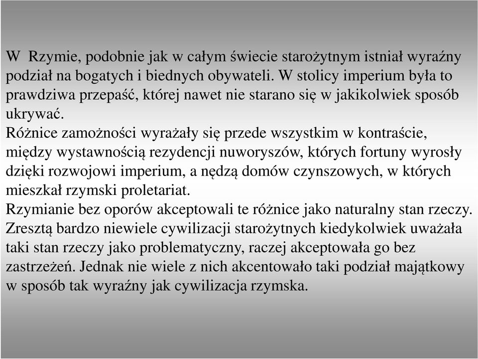 Różnice zamożności wyrażały się przede wszystkim w kontraście, między wystawnością rezydencji nuworyszów, których fortuny wyrosły dzięki rozwojowi imperium, a nędzą domów czynszowych, w