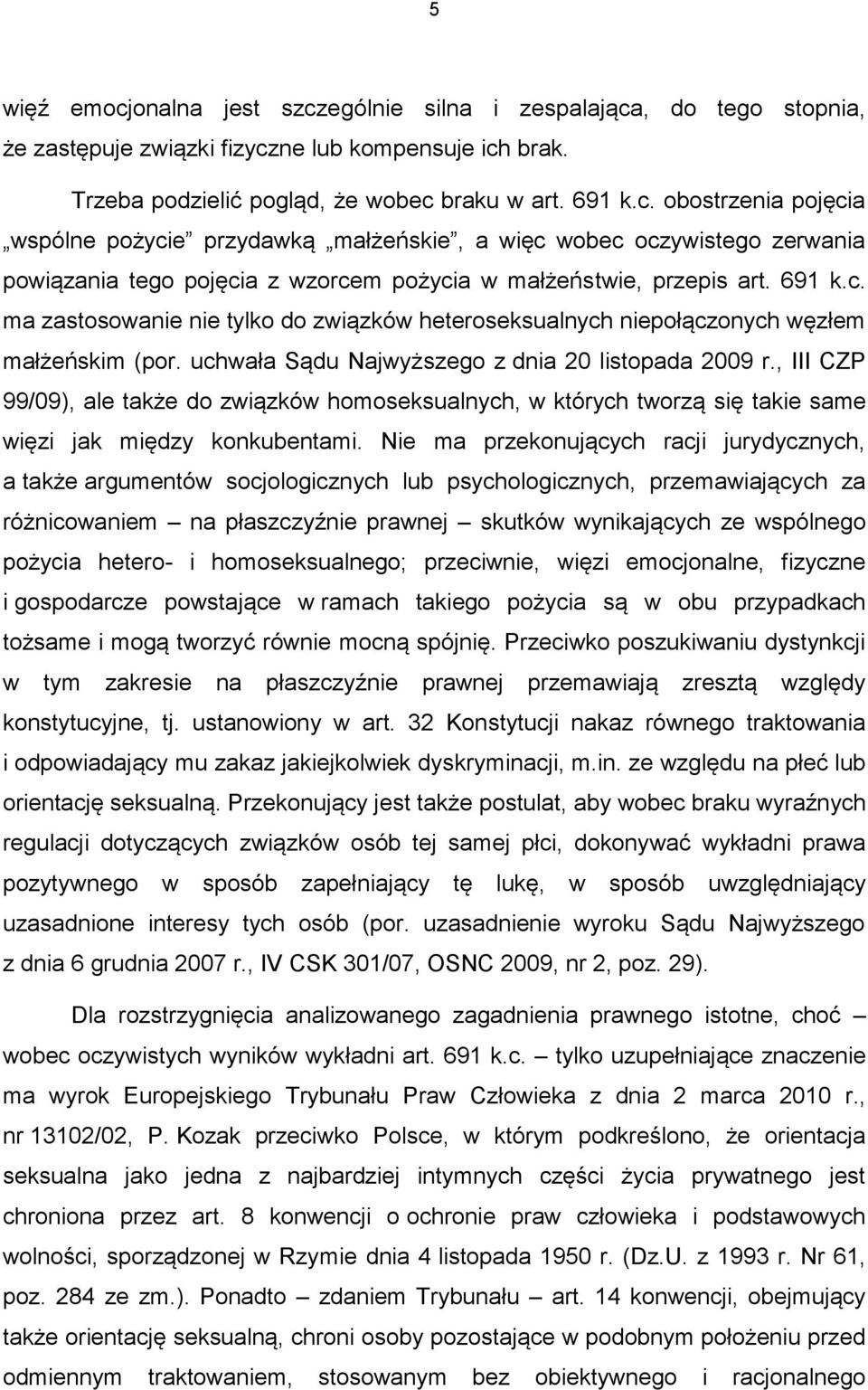 , III CZP 99/09), ale także do związków homoseksualnych, w których tworzą się takie same więzi jak między konkubentami.