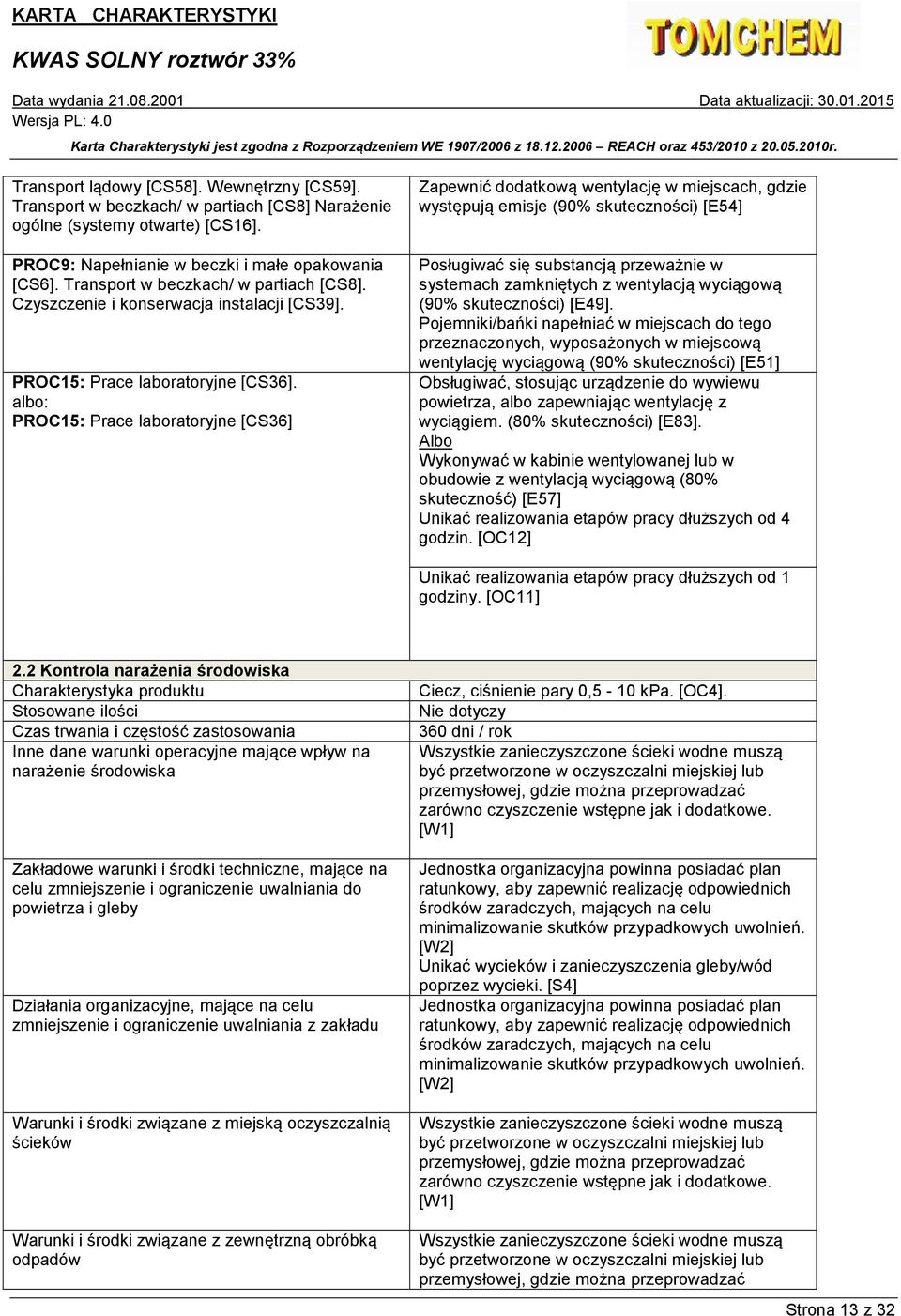 albo: PROC15: Prace laboratoryjne [CS36] Zapewnić dodatkową wentylację w miejscach, gdzie występują emisje (90% skuteczności) [E54] Posługiwać się substancją przeważnie w systemach zamkniętych z