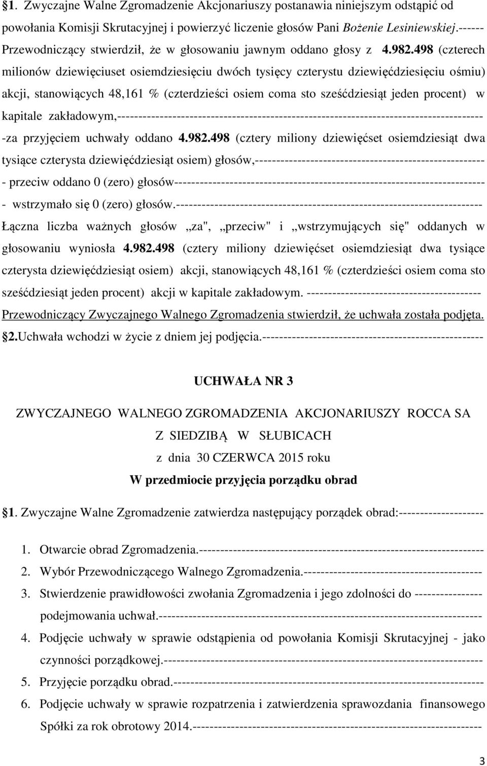 obrad 1. Zwyczajne Walne Zgromadzenie zatwierdza następujący porządek obrad:-------------------- 1. Otwarcie obrad Zgromadzenia.------------------------------------------------------------------- 2.