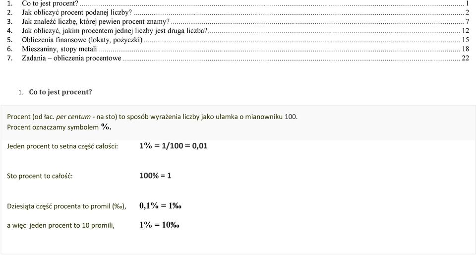 Zadania obliczenia procentowe... 22 1. Co to jest procent? Procent (od łac. per centum - na sto) to sposób wyrażenia liczby jako ułamka o mianowniku 100.