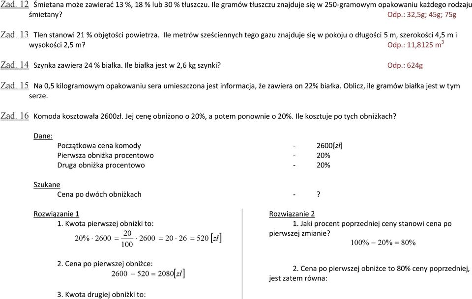 14 Szynka zawiera 24 % białka. Ile białka jest w 2,6 kg szynki? Odp.: 624g Zad. 15 Na 0,5 kilogramowym opakowaniu sera umieszczona jest informacja, że zawiera on 22% białka.