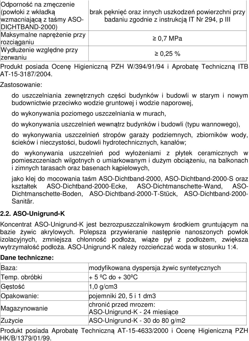 Zastosowanie: do uszczelniania zewnętrznych części budynków i budowli w starym i nowym budownictwie przeciwko wodzie gruntowej i wodzie naporowej, do wykonywania poziomego uszczelniania w murach, do