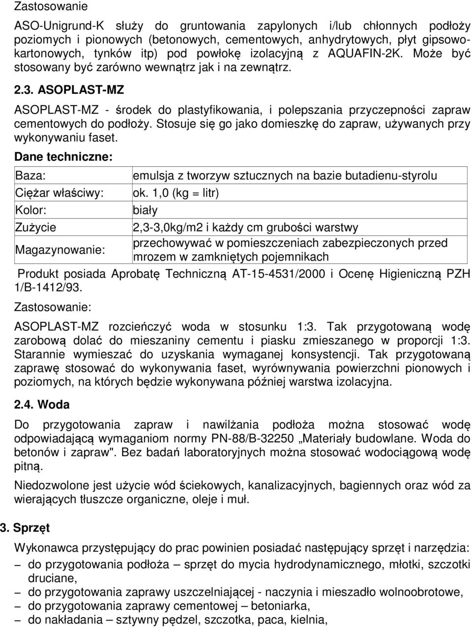 Stosuje się go jako domieszkę do zapraw, używanych przy wykonywaniu faset. Dane techniczne: Baza: emulsja z tworzyw sztucznych na bazie butadienu-styrolu Ciężar właściwy: ok.