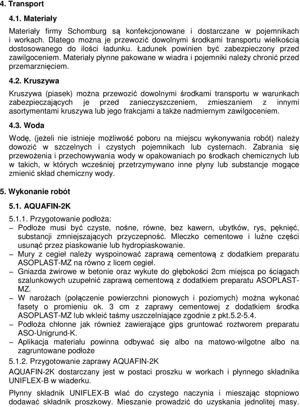 Materiały płynne pakowane w wiadra i pojemniki należy chronić przed przemarznięciem. 4.2.