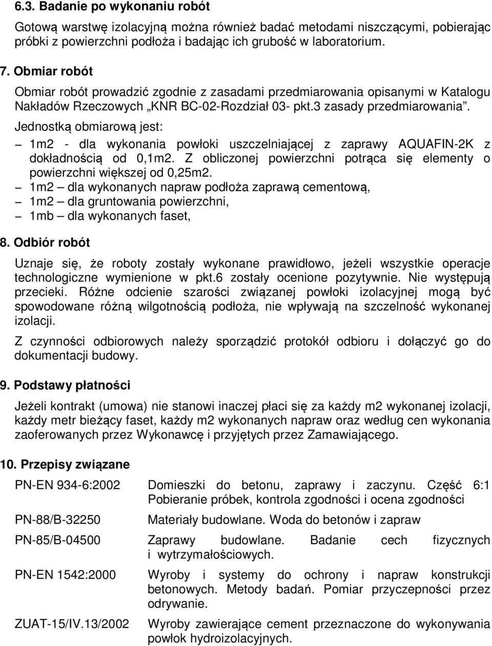 Jednostką obmiarową jest: 1m2 - dla wykonania powłoki uszczelniającej z zaprawy AQUAFIN-2K z dokładnością od 0,1m2. Z obliczonej powierzchni potrąca się elementy o powierzchni większej od 0,25m2.