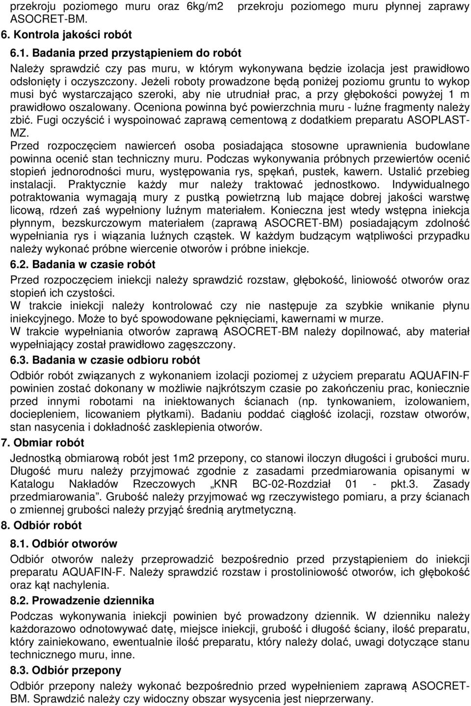 Jeżeli roboty prowadzone będą poniżej poziomu gruntu to wykop musi być wystarczająco szeroki, aby nie utrudniał prac, a przy głębokości powyżej 1 m prawidłowo oszalowany.
