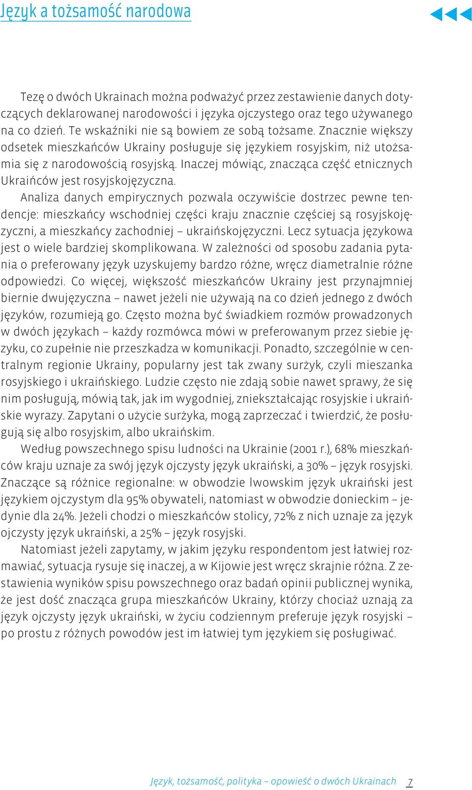 Inaczej mówiąc, znacząca część etnicznych Ukraińców jest rosyjskojęzyczna.