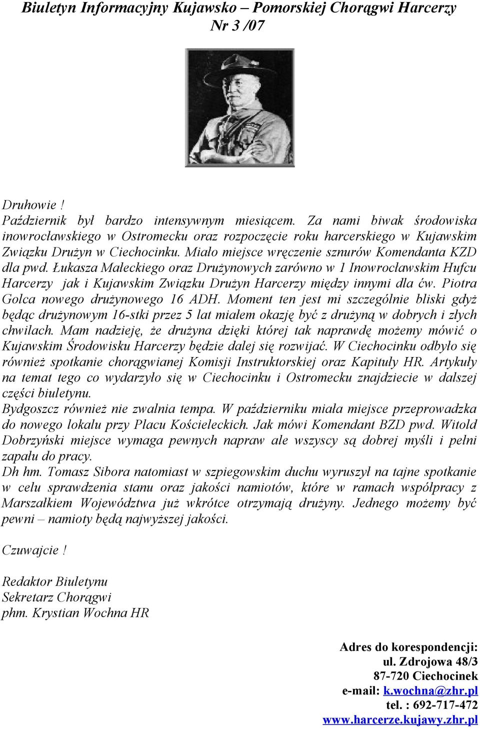 Łukasza Małeckiego oraz Drużynowych zarówno w 1 Inowrocławskim Hufcu Harcerzy jak i Kujawskim Związku Drużyn Harcerzy między innymi dla ćw. Piotra Golca nowego drużynowego 16 ADH.