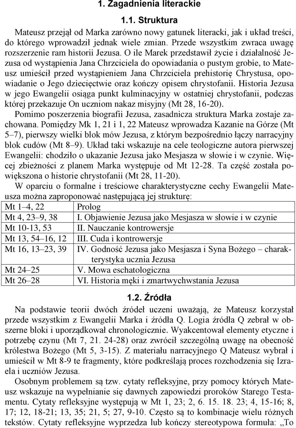 O ile Marek przedstawił życie i działalność Jezusa od wystąpienia Jana Chrzciciela do opowiadania o pustym grobie, to Mateusz umieścił przed wystąpieniem Jana Chrzciciela prehistorię Chrystusa,