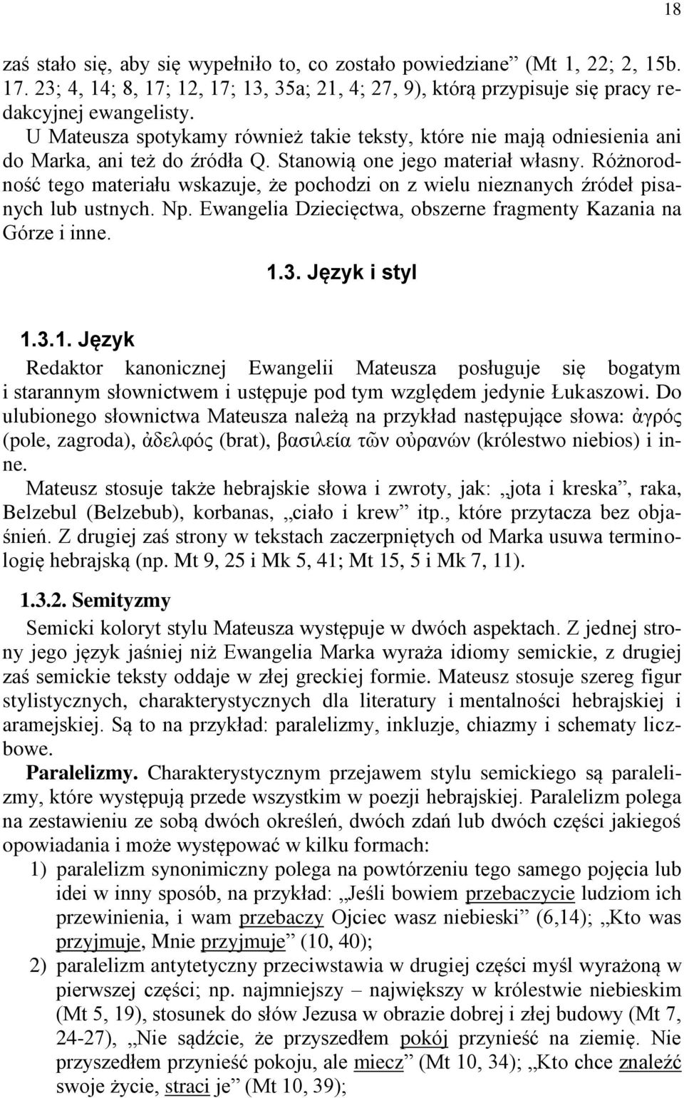Różnorodność tego materiału wskazuje, że pochodzi on z wielu nieznanych źródeł pisanych lub ustnych. Np. Ewangelia Dziecięctwa, obszerne fragmenty Kazania na Górze i inne. 1.