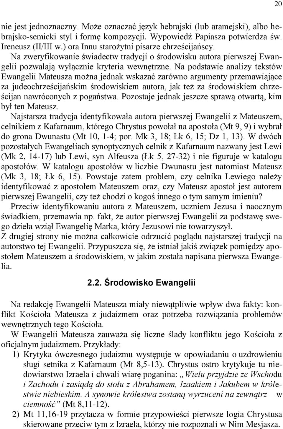 Na podstawie analizy tekstów Ewangelii Mateusza można jednak wskazać zarówno argumenty przemawiające za judeochrześcijańskim środowiskiem autora, jak też za środowiskiem chrześcijan nawróconych z