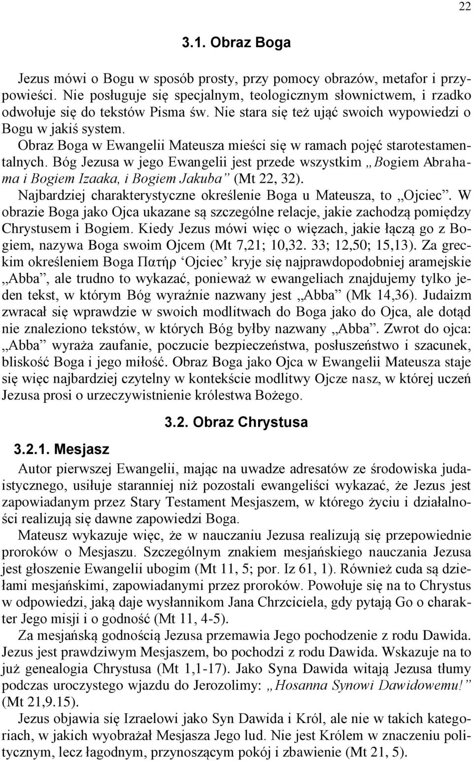 Bóg Jezusa w jego Ewangelii jest przede wszystkim Bogiem Abrahama i Bogiem Izaaka, i Bogiem Jakuba (Mt 22, 32). Najbardziej charakterystyczne określenie Boga u Mateusza, to Ojciec.