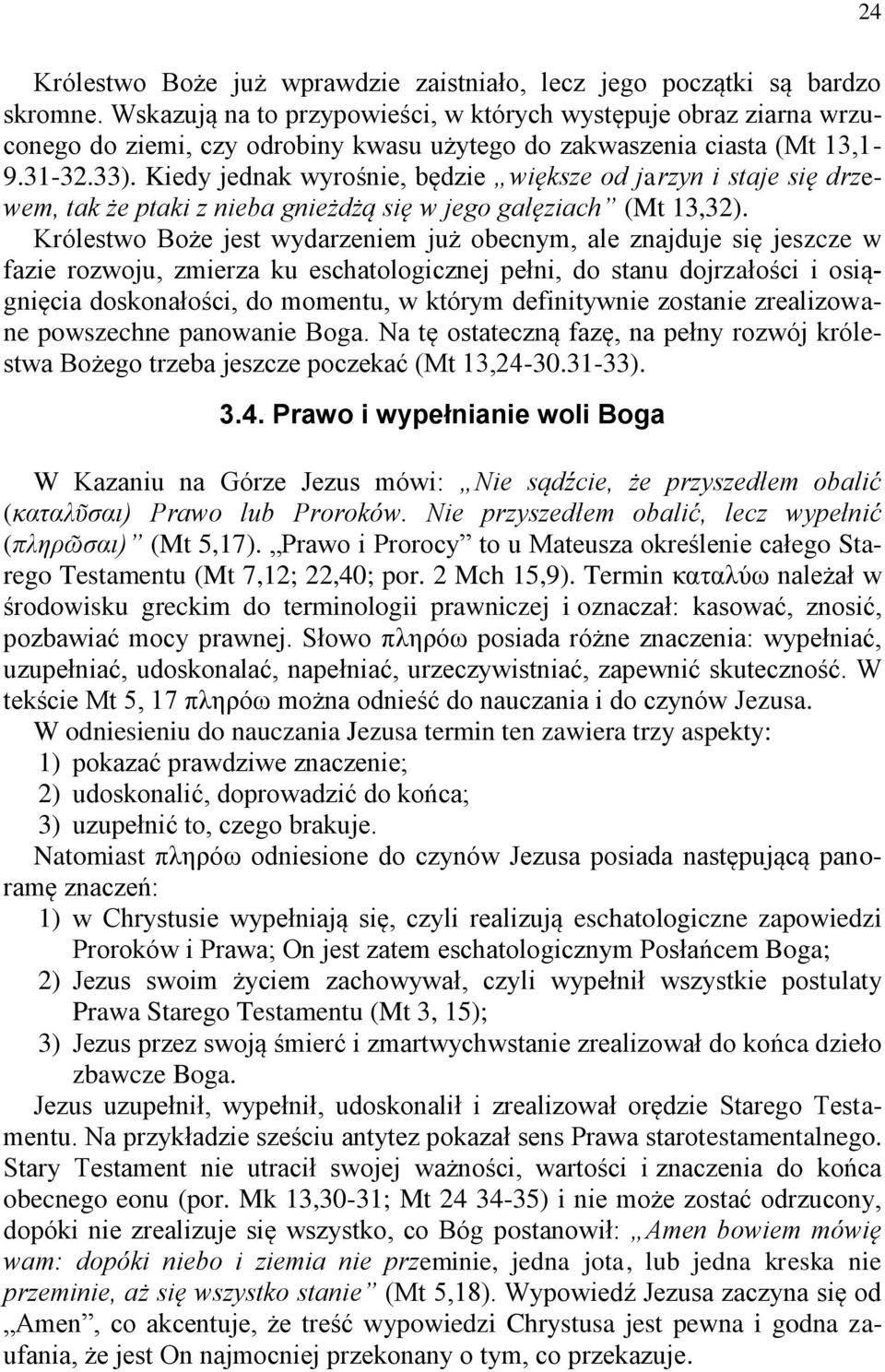 Kiedy jednak wyrośnie, będzie większe od jarzyn i staje się drzewem, tak że ptaki z nieba gnieżdżą się w jego gałęziach (Mt 13,32).