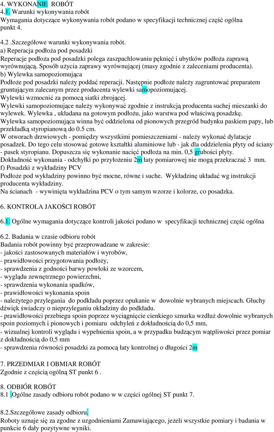 Sposób uŝycia zaprawy wyrównującej (masy zgodnie z zaleceniami producenta). b) Wylewka samopoziomująca PodłoŜe pod posadzki naleŝy poddać reperacji.