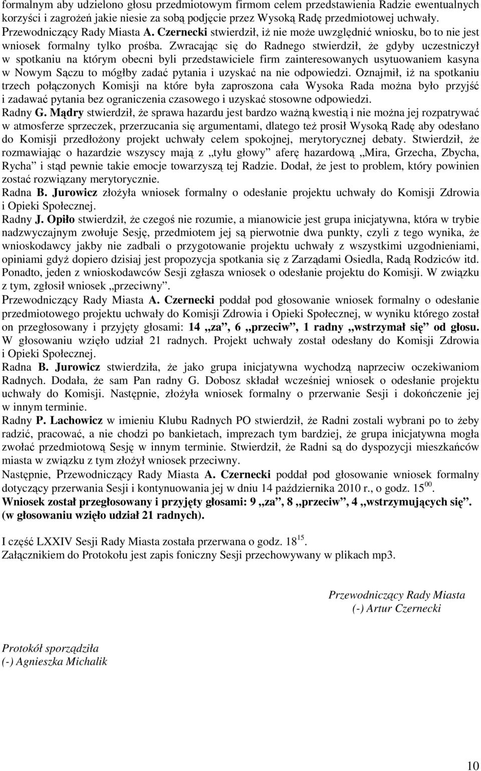 Zwracając się do Radnego stwierdził, Ŝe gdyby uczestniczył w spotkaniu na którym obecni byli przedstawiciele firm zainteresowanych usytuowaniem kasyna w Nowym Sączu to mógłby zadać pytania i uzyskać