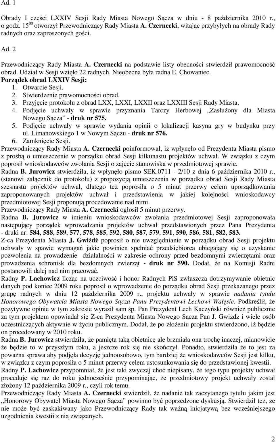 Udział w Sesji wzięło 22 radnych. Nieobecna była radna E. Chowaniec. Porządek obrad LXXIV Sesji: 1. Otwarcie Sesji. 2. Stwierdzenie prawomocności obrad. 3.
