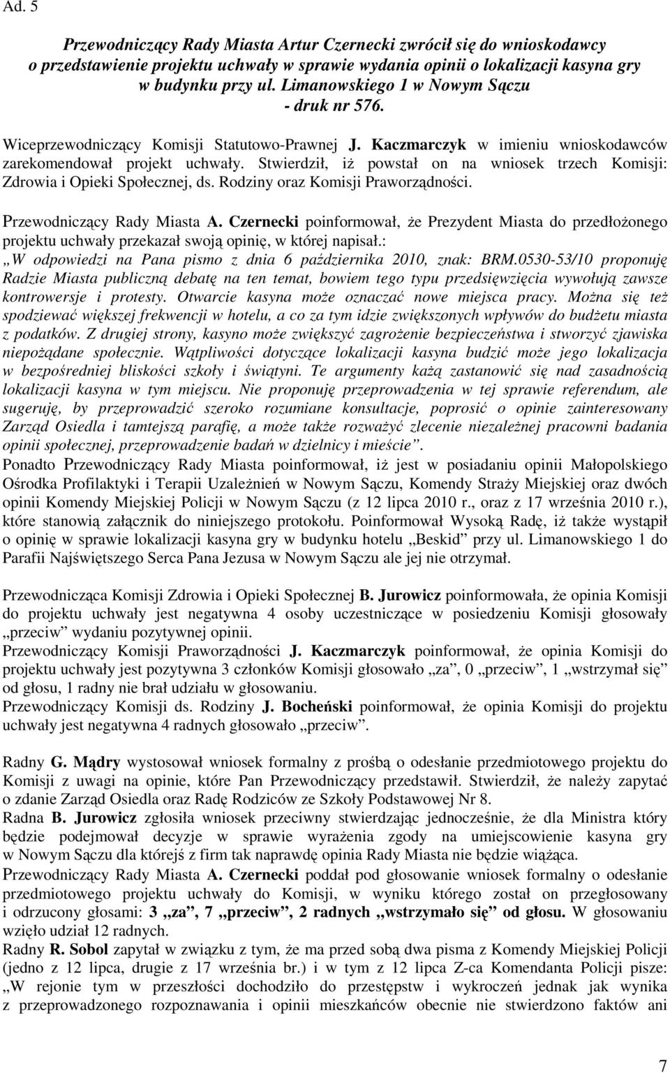 Stwierdził, iŝ powstał on na wniosek trzech Komisji: Zdrowia i Opieki Społecznej, ds. Rodziny oraz Komisji Praworządności. Przewodniczący Rady Miasta A.