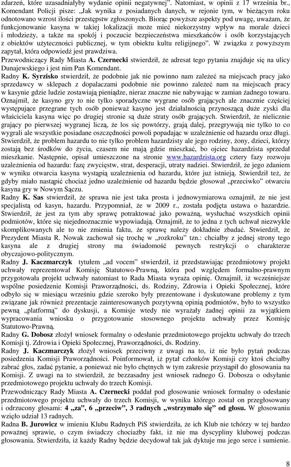 Biorąc powyŝsze aspekty pod uwagę, uwaŝam, Ŝe funkcjonowanie kasyna w takiej lokalizacji moŝe mieć niekorzystny wpływ na morale dzieci i młodzieŝy, a takŝe na spokój i poczucie bezpieczeństwa