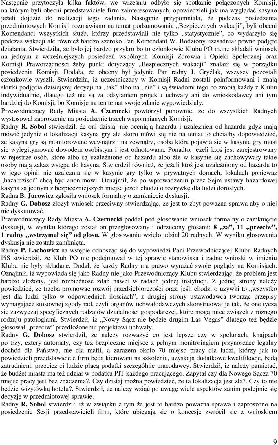 Następnie przypomniała, Ŝe podczas posiedzenia przedmiotowych Komisji rozmawiano na temat podsumowania Bezpiecznych wakacji, byli obecni Komendanci wszystkich słuŝb, którzy przedstawiali nie tylko