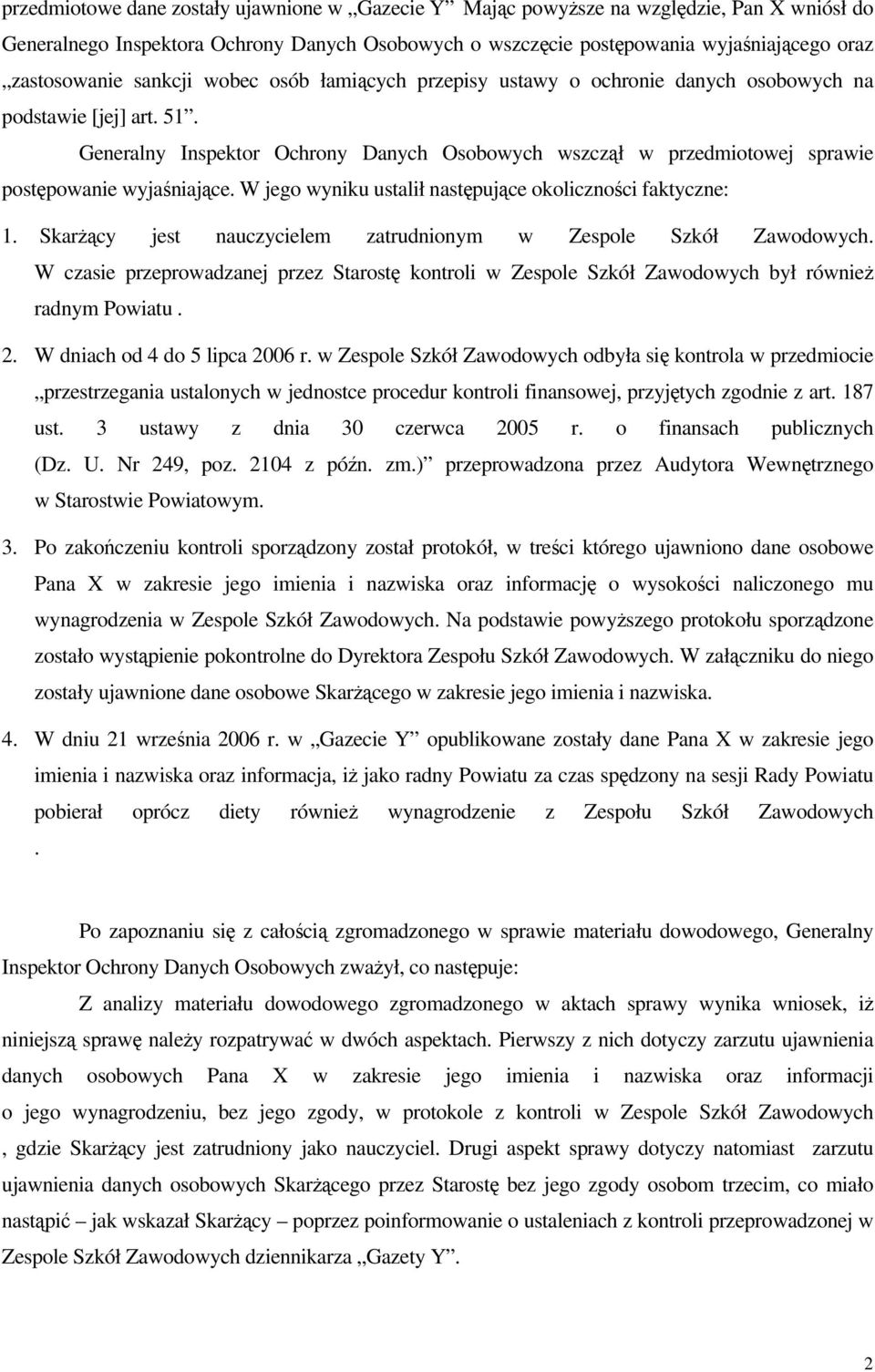 Generalny Inspektor Ochrony Danych Osobowych wszczął w przedmiotowej sprawie postępowanie wyjaśniające. W jego wyniku ustalił następujące okoliczności faktyczne: 1.