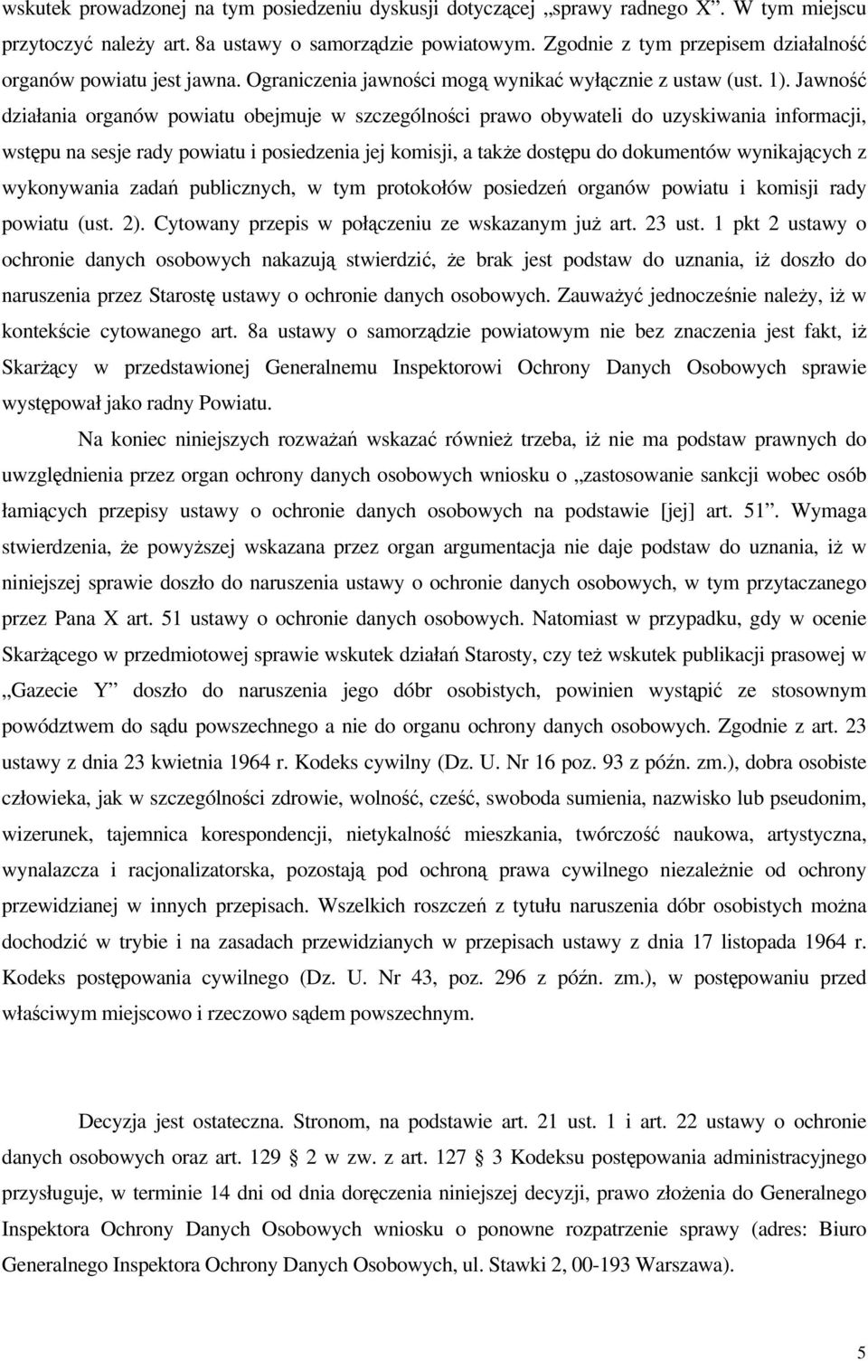 Jawność działania organów powiatu obejmuje w szczególności prawo obywateli do uzyskiwania informacji, wstępu na sesje rady powiatu i posiedzenia jej komisji, a także dostępu do dokumentów